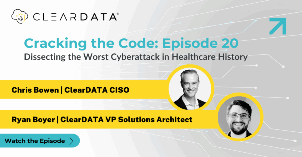 Cracking the Code: Episode 20 by ClearDATA—Chris Bowen (CISO) and Ryan Boyer (VP Solutions Architect) analyze the worst cyberattack in healthcare history. Podcast promotional graphic with ClearDATA logo and “Watch the Episode” button.